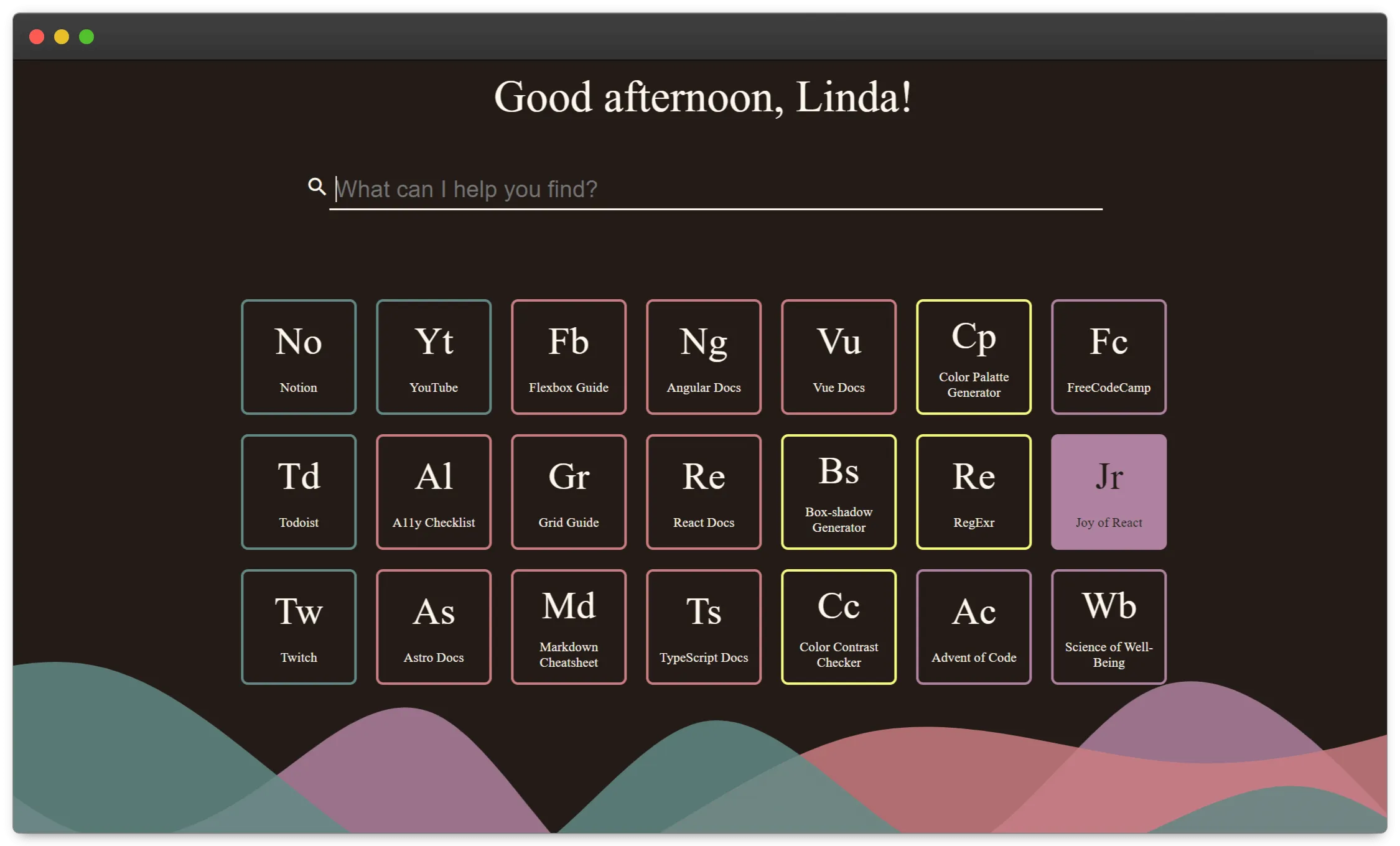 A screen with a chocolate brown background. Centered at the top are the words 'Good afternoon Linda'. In a column below this is a search bar, a grid of squares, and some decorative colorful waves at the bottom. Each square in the grid is a link to a different webpage, with an abbreviation of the page name, the page name itself, and a border in green, pink, yellow, or purple.